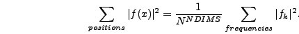 \begin{displaymath}
\sum_{positions} \vert f(x)\vert^2 = {1 \over N^{NDIMS}} \sum_{frequencies}
\vert f_k\vert^2.
\end{displaymath}