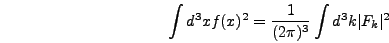 \begin{displaymath}
\int d^3x f(x)^2 = {1 \over (2 \pi)^3} \int d^3k \vert F_k\vert^2
\end{displaymath}