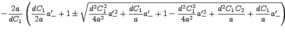 $\displaystyle -{2 a \over d C_1} \left({d C_1 \over 2 a} a_-' + 1 \pm
\sqrt{{d^...
..._1^2 \over 4 a^2} a_-'^2 + {d^2 C_1 C_2 \over a} + {d C_1 \over a}
a_-'}\right)$