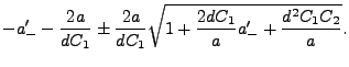$\displaystyle -a_-' - {2 a \over d C_1} \pm {2 a \over d C_1}\sqrt{1 + {2 d C_1
\over a} a_-' + {d^2 C_1 C_2 \over a}}.$