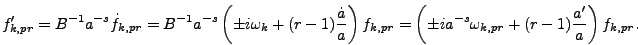 \begin{displaymath}
f_{k,pr}' = B^{-1} a^{-s} \dot{f}_{k,pr} = B^{-1} a^{-s} \le...
...m i a^{-s}
\omega_{k,pr} + (r-1) {a' \over a}\right) f_{k,pr}.
\end{displaymath}