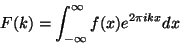 \begin{displaymath}
F(k) = \int_{-\infty}^{\infty} f(x) e^{2 \pi i k x} dx
\end{displaymath}