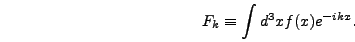 \begin{displaymath}
F_k \equiv \int d^3x f(x) e^{-i k x}.
\end{displaymath}