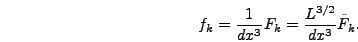 \begin{displaymath}
f_k = {1 \over dx^3} F_k = {L^{3/2} \over dx^3} \tilde{F}_k.
\end{displaymath}