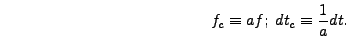 \begin{displaymath}
f_c \equiv a f;\;dt_c \equiv {1 \over a} dt.
\end{displaymath}
