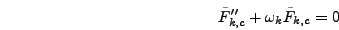 \begin{displaymath}
\tilde{F}_{k,c}'' + \omega_k \tilde{F}_{k,c} = 0
\end{displaymath}