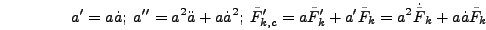 \begin{displaymath}
a' = a \dot{a};\;a'' = a^2 \ddot{a} + a
\dot{a}^2;\;\tilde{F...
...a' \tilde{F}_k =
a^2 \dot{\tilde{F}}_k + a \dot{a} \tilde{F}_k
\end{displaymath}