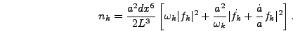 \begin{displaymath}
n_k = {a^2 dx^6 \over 2 L^3} \left[\omega_k \vert f_k\vert^2...
...omega_k} \vert\dot{f}_k + {\dot{a} \over a}
f_k\vert^2\right].
\end{displaymath}