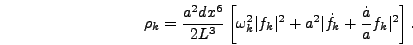 \begin{displaymath}
\rho_k = {a^2 dx^6 \over 2 L^3} \left[\omega_k^2 \vert f_k\vert^2
+ a^2 \vert\dot{f}_k + {\dot{a} \over a} f_k\vert^2\right].
\end{displaymath}