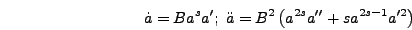 \begin{displaymath}
\dot{a} = B a^s a';\;\ddot{a} = B^2 \left(a^{2 s} a'' + s a^{2 s -
1} a'^2\right)
\end{displaymath}