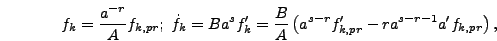 \begin{displaymath}
f_k = {a^{-r} \over A} f_{k,pr};\;\dot{f}_k = B a^s f_k' = {...
...r A} \left(a^{s-r} f_{k,pr}' - r a^{s-r-1} a' f_{k,pr}\right),
\end{displaymath}