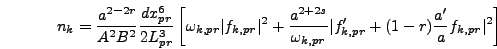 \begin{displaymath}
n_k = {a^{2 - 2 r} \over A^2 B^2} {dx_{pr}^6 \over 2 L_{pr}^...
...}} \vert f_{k,pr}' + (1-r) {a' \over a}
f_{k,pr}\vert^2\right]
\end{displaymath}