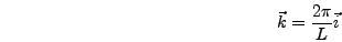 \begin{displaymath}
\vec{k} = {2 \pi \over L} \vec{i}
\end{displaymath}