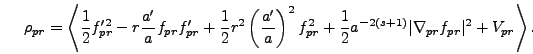 \begin{displaymath}
\rho_{pr} = \left< {1 \over 2} f_{pr}'^2 - r {a' \over a} f_...
... a^{-2(s+1)} \vert \nabla_{pr} f_{pr}\vert^2 + V_{pr} \right>.
\end{displaymath}