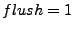 $flush=1$