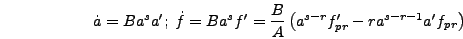 \begin{displaymath}
\dot{a} = B a^s a';\;\dot{f} = B a^s f' = {B \over A}\left(a^{s-r}
f_{pr}' - r a^{s-r-1} a' f_{pr}\right)
\end{displaymath}