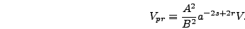 \begin{displaymath}
V_{pr} \equiv {A^2 \over B^2} a^{-2s+2r} V.
\end{displaymath}