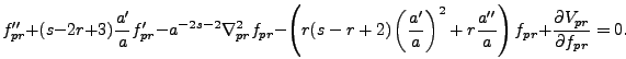\begin{displaymath}
f_{pr}'' + (s-2r+3){a' \over a}f_{pr}' - a^{-2s-2} \nabla_{p...
...}\right) f_{pr} + {\partial V_{pr} \over \partial f_{pr}} = 0.
\end{displaymath}