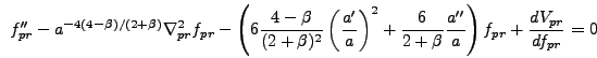 \begin{displaymath}
f_{pr}'' - a^{-4(4-\beta)/(2+\beta)} \nabla_{pr}^2 f_{pr} -
...
...ta}{a'' \over a}\right) f_{pr} + {d V_{pr} \over d f_{pr}}
= 0
\end{displaymath}