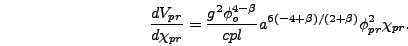 \begin{displaymath}
{d V_{pr} \over d \chi_{pr}} = {g^2 \phi_o^{4-\beta} \over cpl}
a^{6(-4+\beta)/(2+\beta)} \phi_{pr}^2 \chi_{pr}.
\end{displaymath}