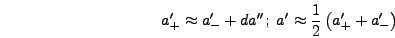 \begin{displaymath}
a_+' \approx a_-' + d a'';\;a' \approx {1 \over 2}\left(a_+' +
a_-'\right)
\end{displaymath}