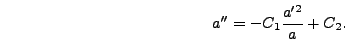 \begin{displaymath}
a'' = -C_1 {a'^2 \over a} + C_2.
\end{displaymath}