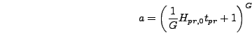 \begin{displaymath}
a = \left({1 \over G} H_{pr,0} t_{pr} + 1\right)^G
\end{displaymath}