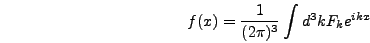 \begin{displaymath}
f(x) = {1 \over (2 \pi)^3} \int d^3k F_k e^{i k x}
\end{displaymath}