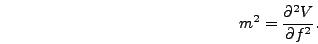 \begin{displaymath}
m^2 = {\partial^2 V \over \partial f^2}.
\end{displaymath}