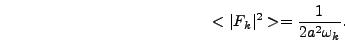 \begin{displaymath}
<\vert F_k\vert^2> = {1 \over 2 a^2 \omega_k}.
\end{displaymath}