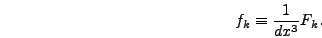 \begin{displaymath}
f_k \equiv {1 \over dx^3} F_k.
\end{displaymath}