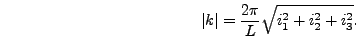 \begin{displaymath}
\vert k \vert = {2 \pi \over L} \sqrt{i_1^2 + i_2^2 + i_3^2}.
\end{displaymath}