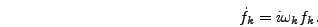 \begin{displaymath}
\dot{f}_k = i \omega_k f_k.
\end{displaymath}