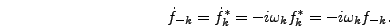 \begin{displaymath}
\dot{f}_{-k} = \dot{f}_k^* = -i \omega_k f_k^* = -i \omega_k
f_{-k}.
\end{displaymath}