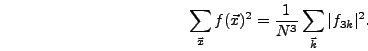 \begin{displaymath}
\sum_{\vec{x}} f(\vec{x})^2 = {1 \over N^3} \sum_{\vec{k}} \vert f_{3k}\vert^2.
\end{displaymath}