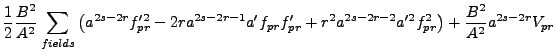 $\displaystyle {1 \over 2} {B^2 \over A^2} \sum_{fields}\left(a^{2s-2r}
f_{pr}'^...
...{pr}' + r^2 a^{2s-2r-2} a'^2
f_{pr}^2\right) + {B^2 \over A^2} a^{2s-2r} V_{pr}$