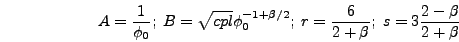 \begin{displaymath}
A = {1 \over \phi_0};\;B = \sqrt{cpl} \phi_0^{-1+\beta/2};\;r={6 \over
2+\beta};\;s=3 {2 - \beta \over 2 + \beta}
\end{displaymath}