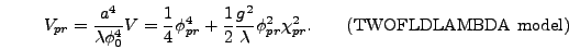 \begin{displaymath}
V_{pr} = {a^4 \over \lambda \phi_0^4} V = {1 \over 4} \phi_{...
...da} \phi_{pr}^2
\chi_{pr}^2. \qquad\mbox{(TWOFLDLAMBDA model)}
\end{displaymath}