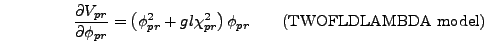 \begin{displaymath}
{\partial V_{pr} \over \partial \phi_{pr}} = \left(\phi_{pr}...
...\chi_{pr}^2\right) \phi_{pr} \qquad\mbox{(TWOFLDLAMBDA model)}
\end{displaymath}