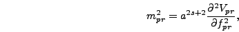 \begin{displaymath}
m_{pr}^2 = a^{2s+2} {\partial^2 V_{pr} \over \partial f_{pr}^2},
\end{displaymath}